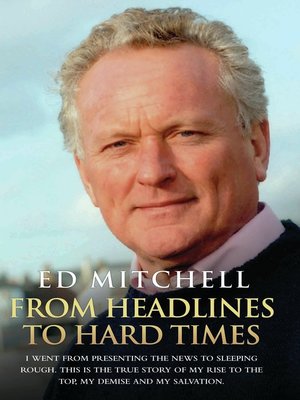 cover image of From Headlines to Hard Times--I Went From Presenting the News to Sleeping Rough. This is the True Story of My Rise to the Top, My Demise and My Salvation